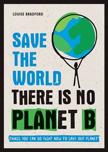 "Save the World: There is no Planet B" by Louise Bradford