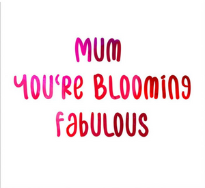 Mum You're Bloooming Fabulous